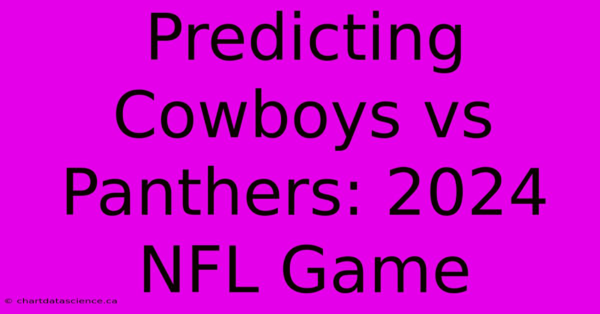 Predicting Cowboys Vs Panthers: 2024 NFL Game