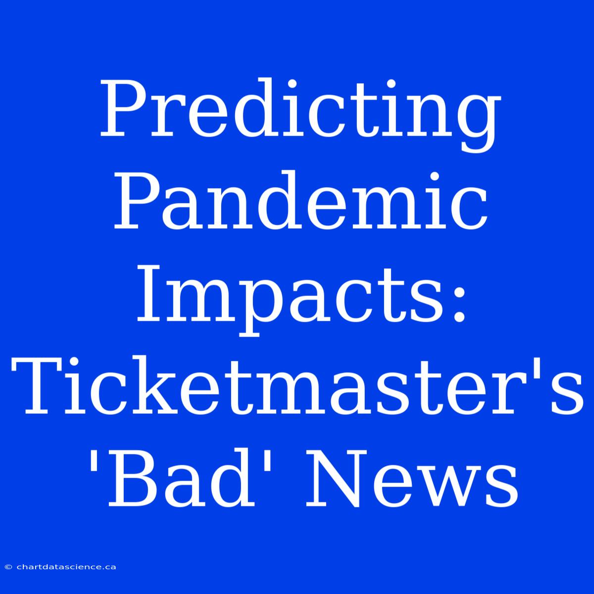 Predicting Pandemic Impacts: Ticketmaster's 'Bad' News