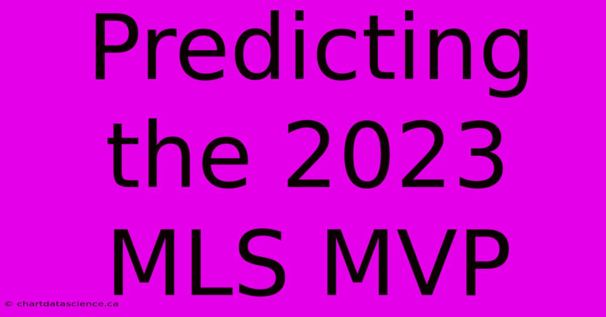 Predicting The 2023 MLS MVP 