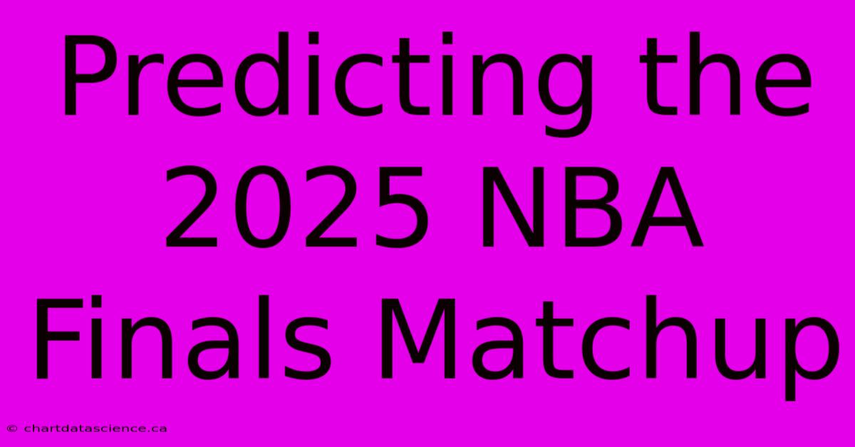 Predicting The 2025 NBA Finals Matchup 