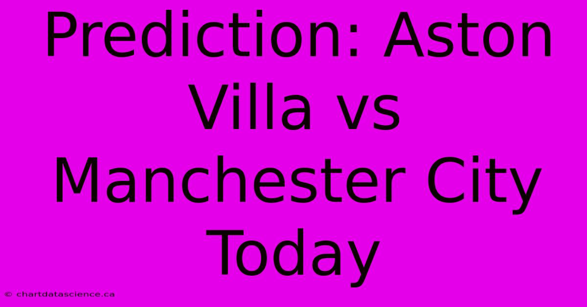 Prediction: Aston Villa Vs Manchester City Today