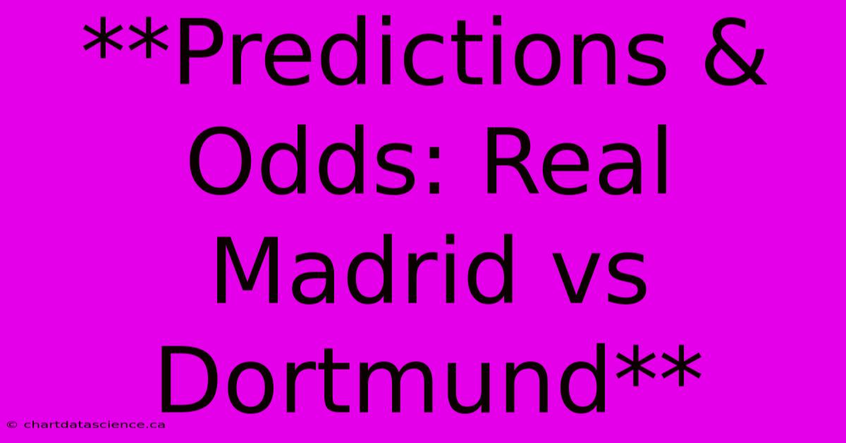 **Predictions & Odds: Real Madrid Vs Dortmund**