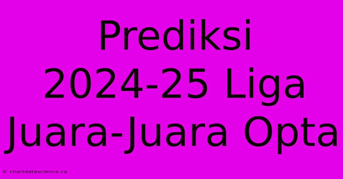 Prediksi 2024-25 Liga Juara-Juara Opta