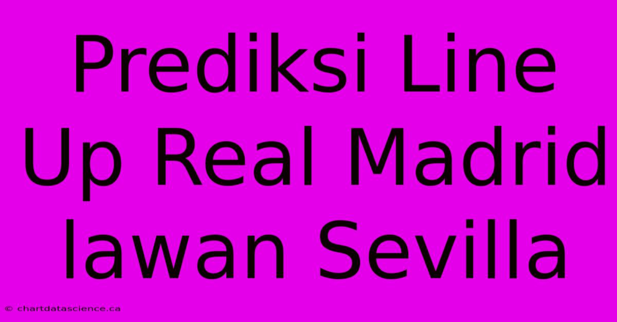 Prediksi Line Up Real Madrid Lawan Sevilla