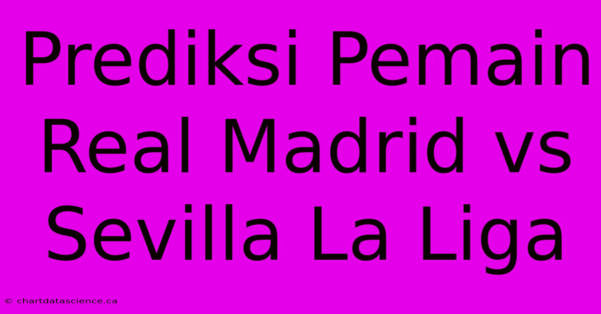 Prediksi Pemain Real Madrid Vs Sevilla La Liga