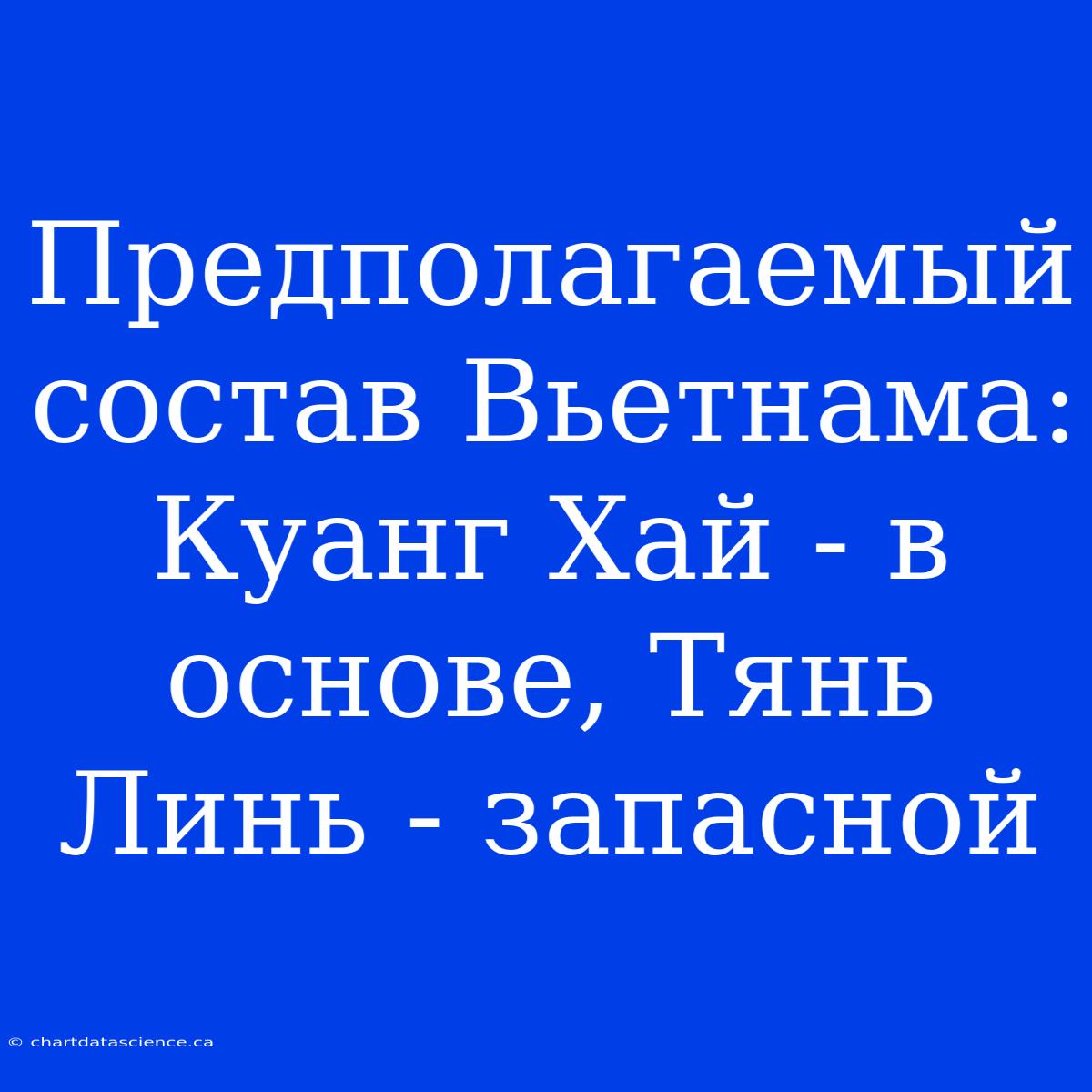 Предполагаемый Состав Вьетнама: Куанг Хай - В Основе, Тянь Линь - Запасной