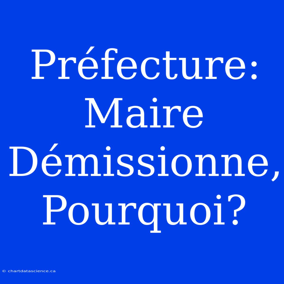 Préfecture: Maire Démissionne, Pourquoi?