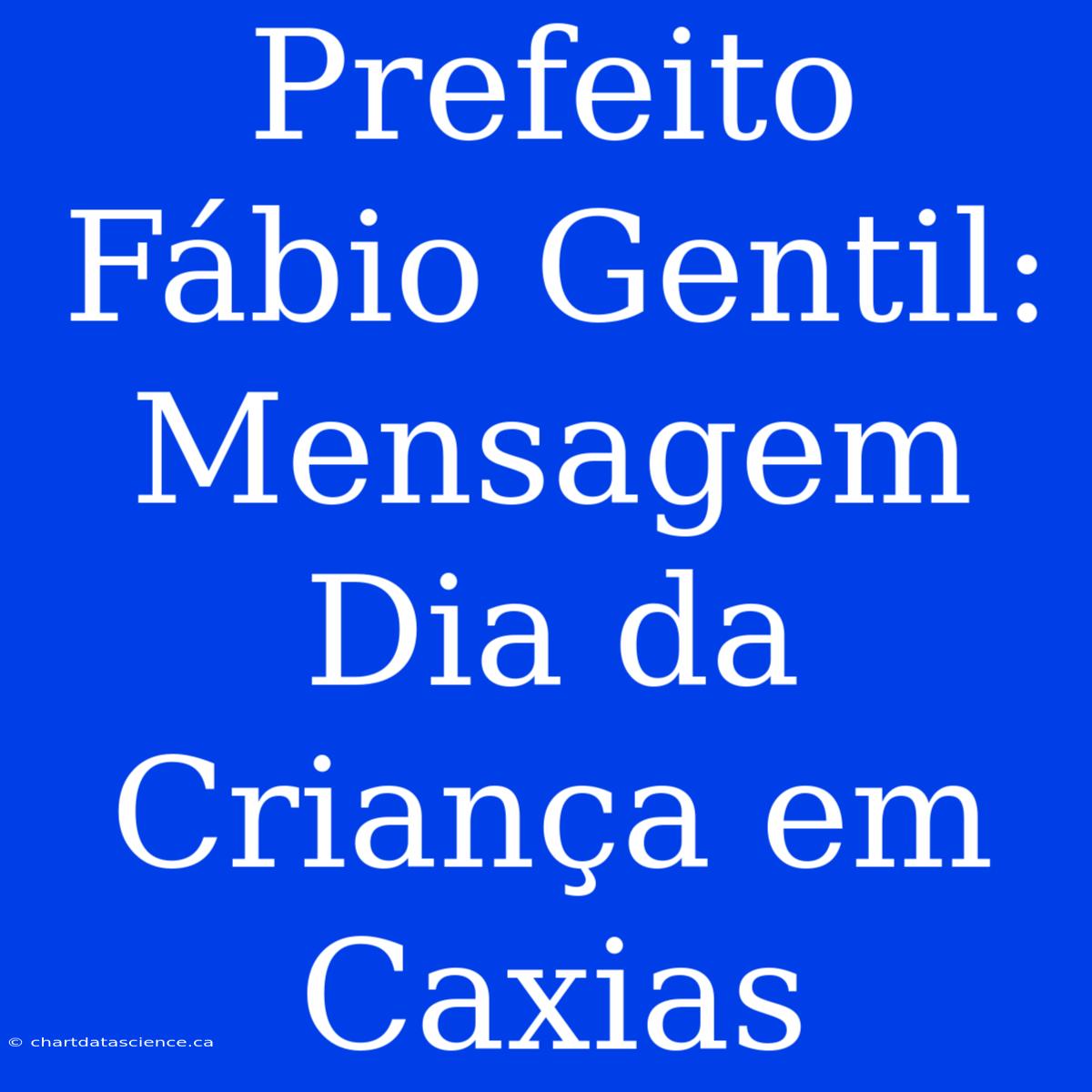 Prefeito Fábio Gentil: Mensagem Dia Da Criança Em Caxias