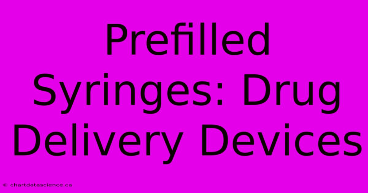 Prefilled Syringes: Drug Delivery Devices