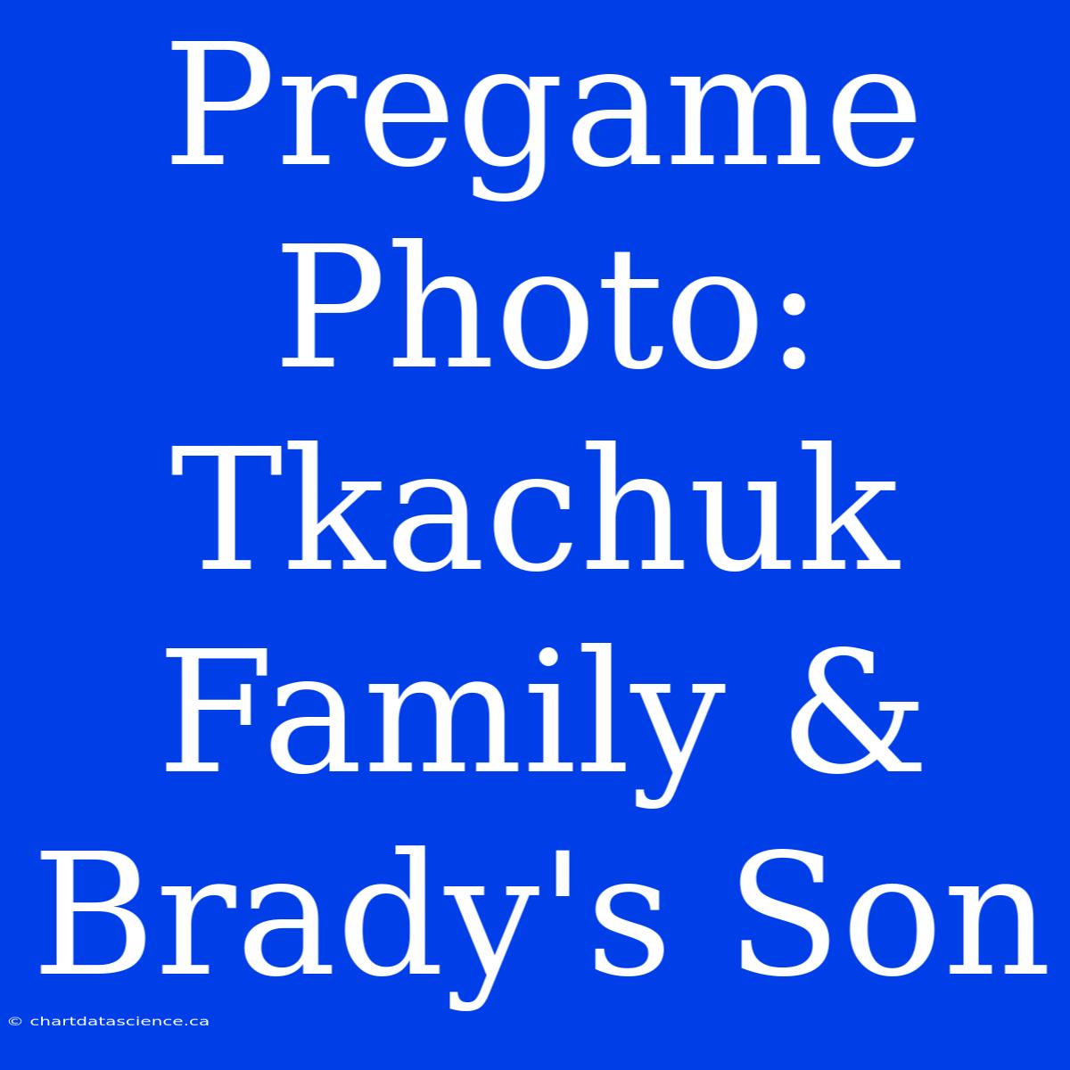 Pregame Photo: Tkachuk Family & Brady's Son