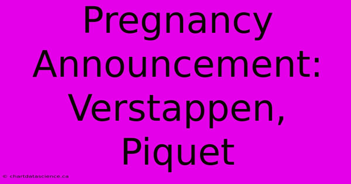 Pregnancy Announcement: Verstappen, Piquet