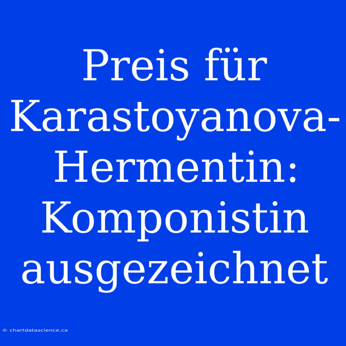 Preis Für Karastoyanova-Hermentin: Komponistin Ausgezeichnet