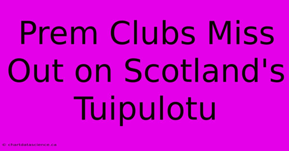 Prem Clubs Miss Out On Scotland's Tuipulotu 