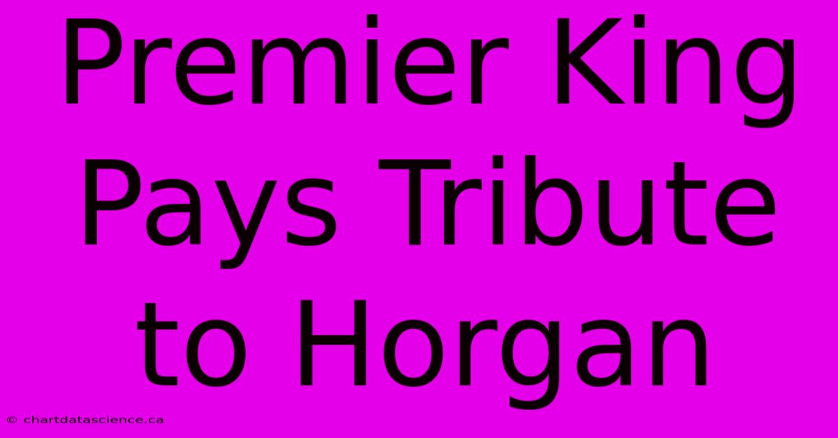 Premier King Pays Tribute To Horgan