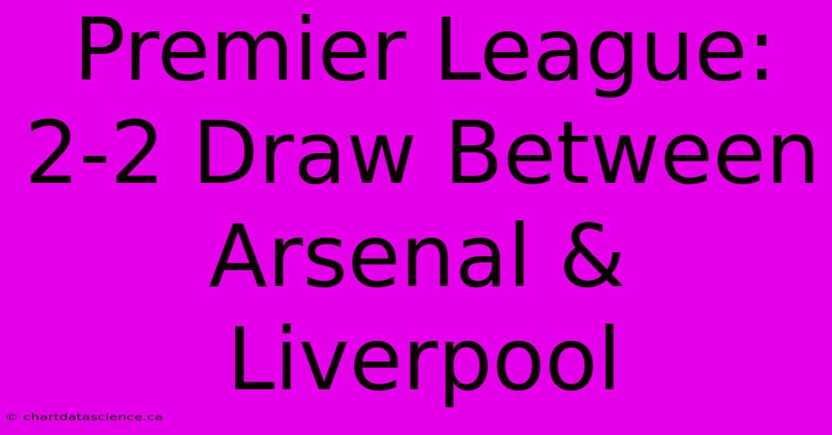 Premier League: 2-2 Draw Between Arsenal & Liverpool