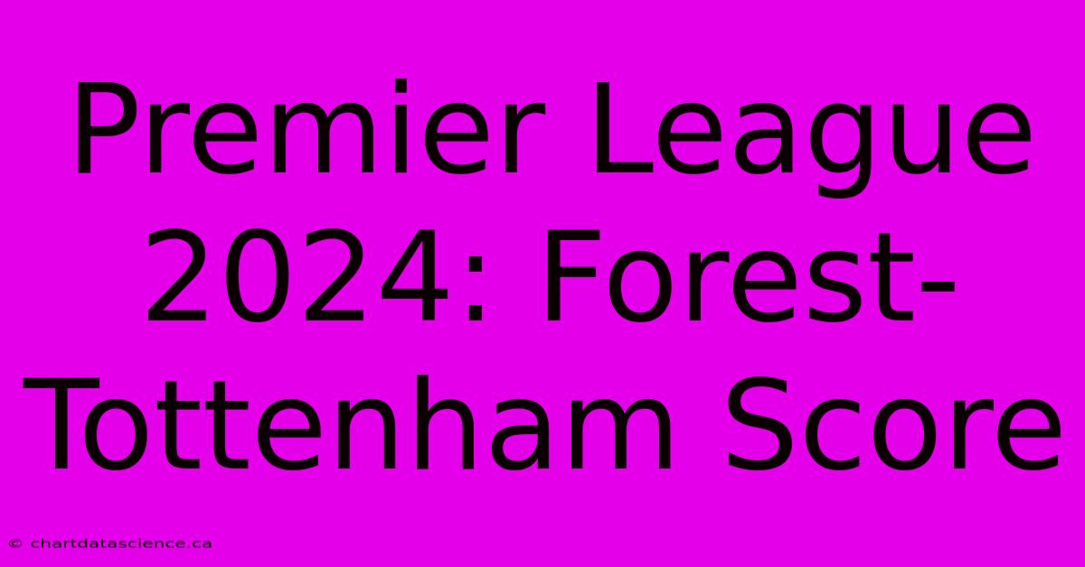 Premier League 2024: Forest-Tottenham Score