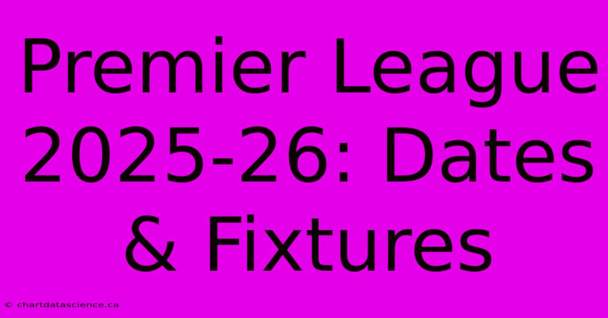 Premier League 2025-26: Dates & Fixtures