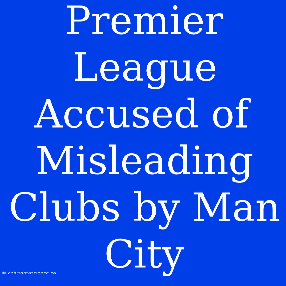 Premier League Accused Of Misleading Clubs By Man City