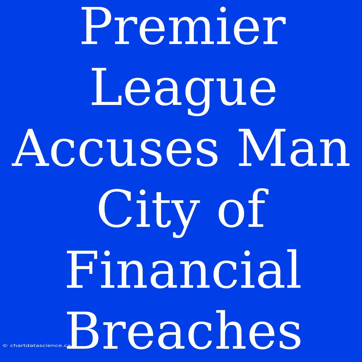 Premier League Accuses Man City Of Financial Breaches