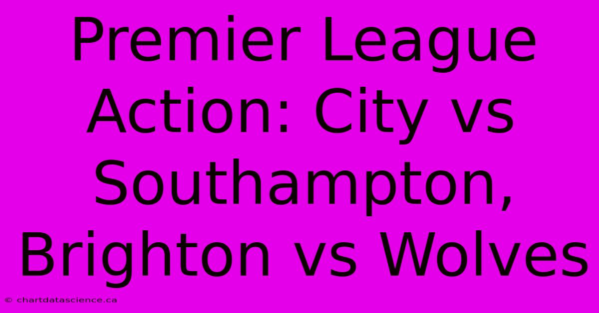 Premier League Action: City Vs Southampton, Brighton Vs Wolves