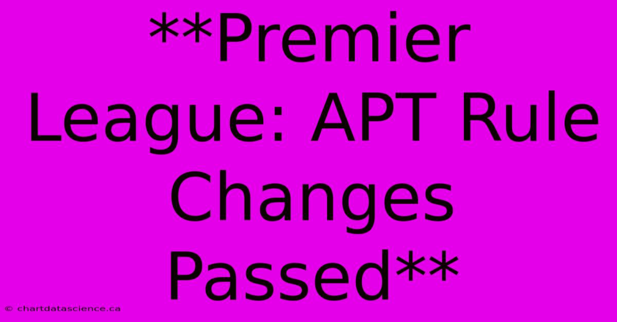 **Premier League: APT Rule Changes Passed**