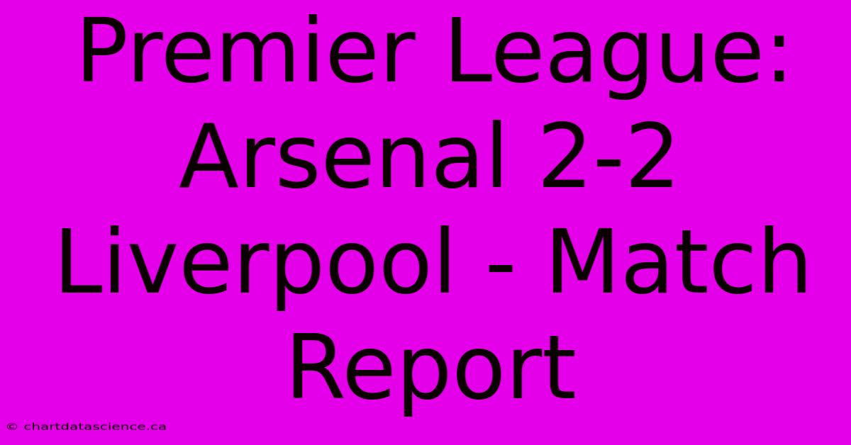 Premier League: Arsenal 2-2 Liverpool - Match Report