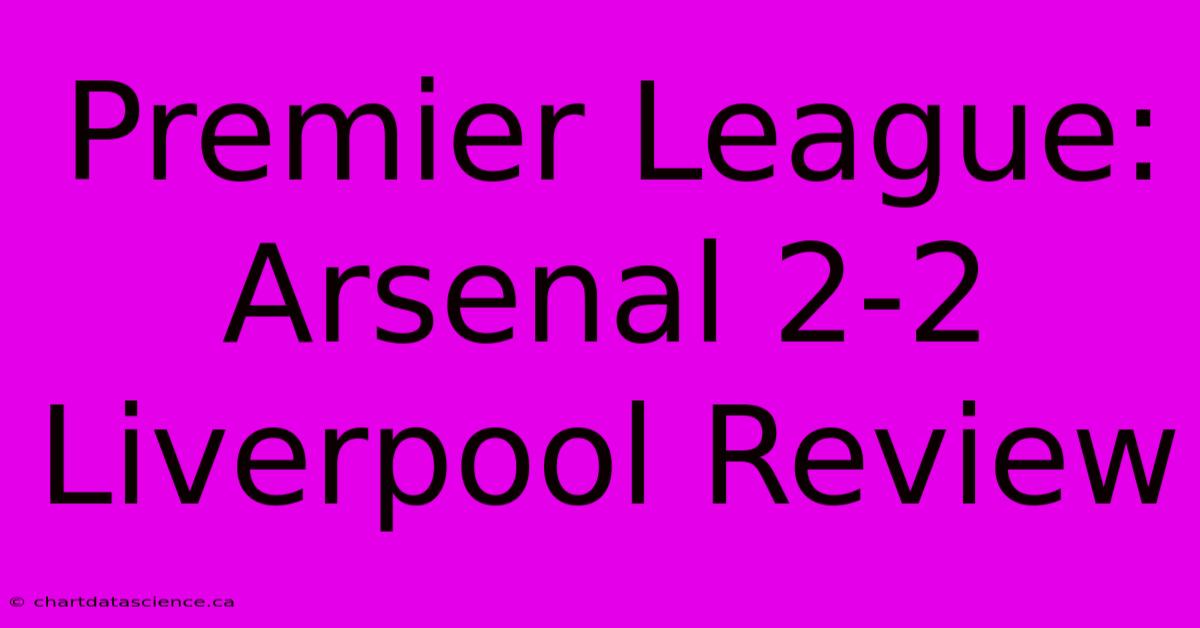 Premier League: Arsenal 2-2 Liverpool Review 