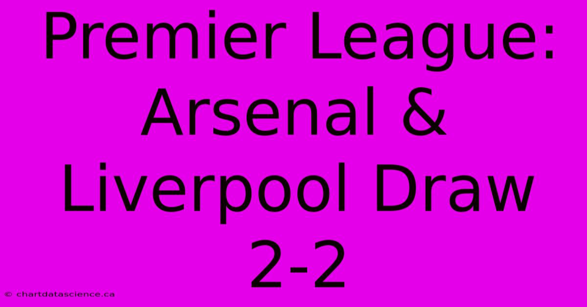 Premier League: Arsenal & Liverpool Draw 2-2