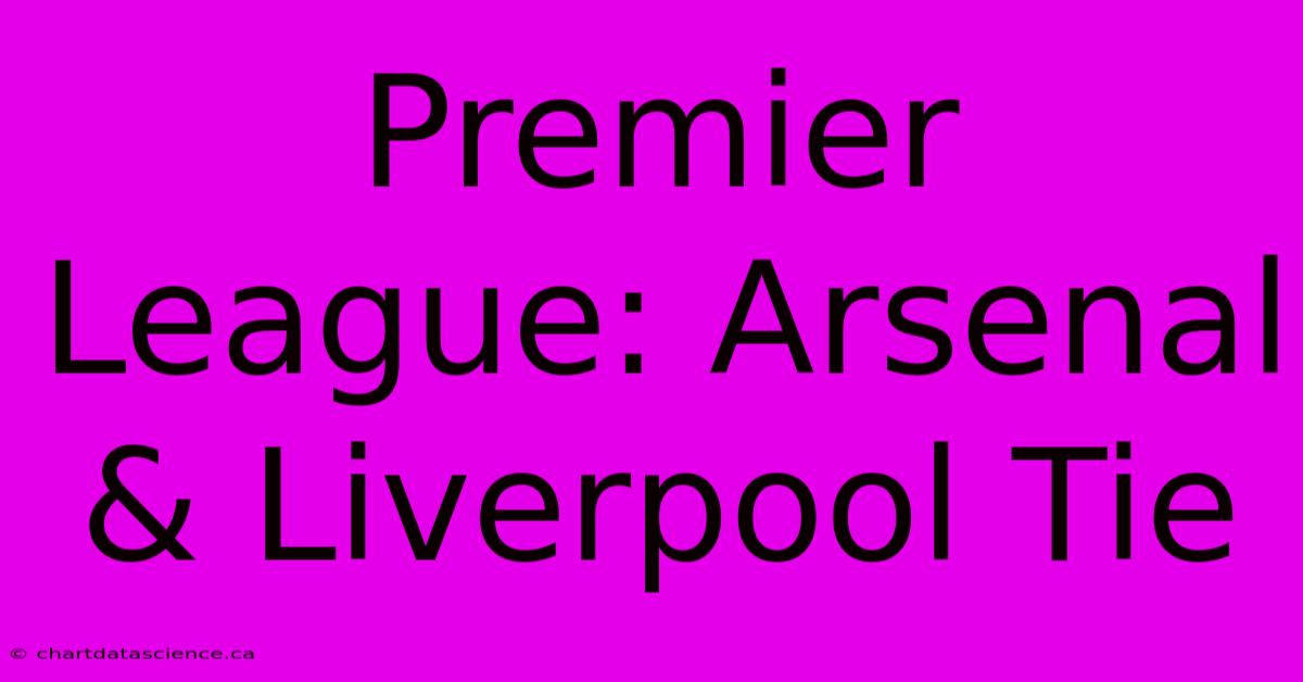 Premier League: Arsenal & Liverpool Tie