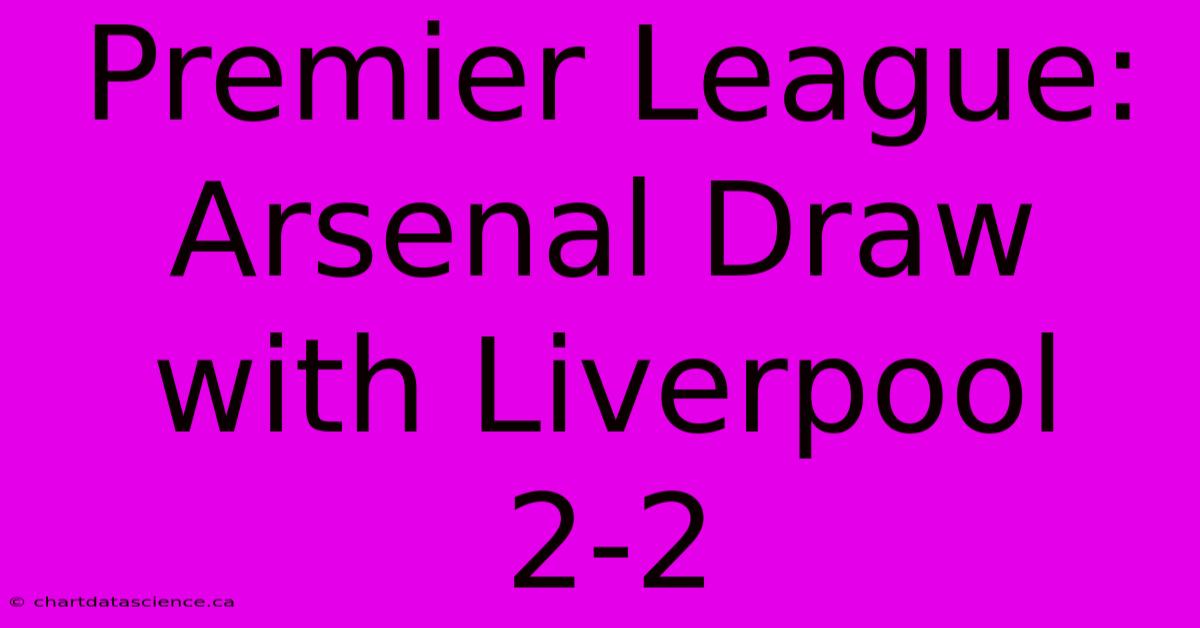 Premier League: Arsenal Draw With Liverpool 2-2