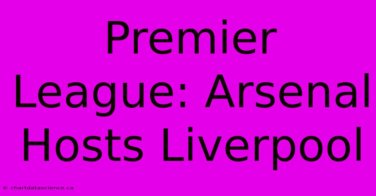 Premier League: Arsenal Hosts Liverpool 