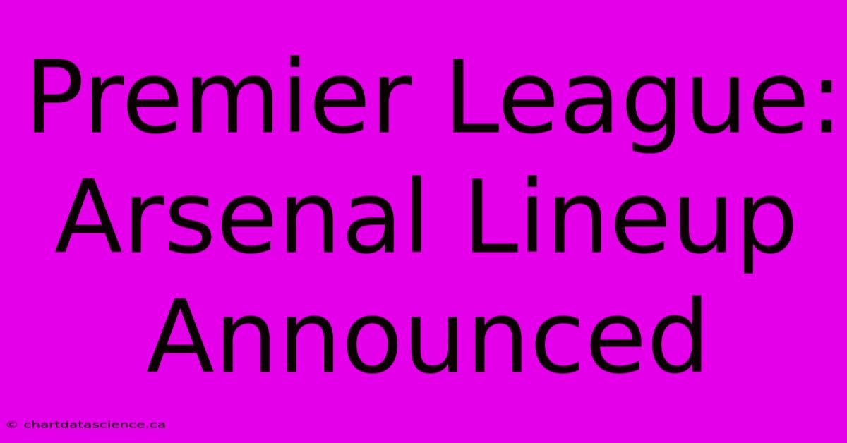 Premier League: Arsenal Lineup Announced