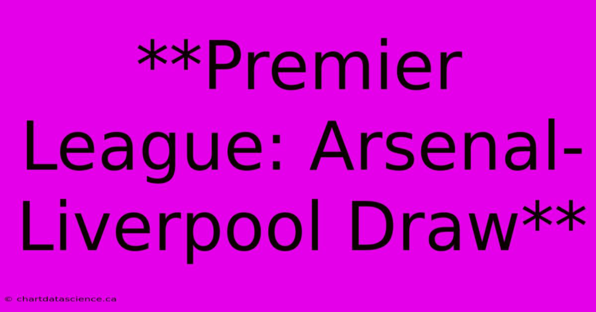 **Premier League: Arsenal-Liverpool Draw** 