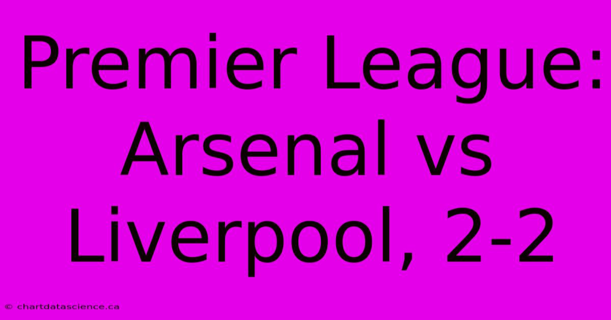 Premier League: Arsenal Vs Liverpool, 2-2