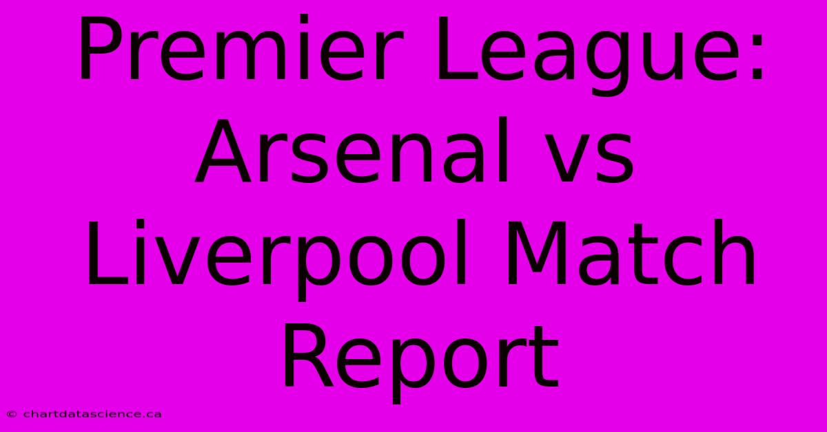 Premier League: Arsenal Vs Liverpool Match Report