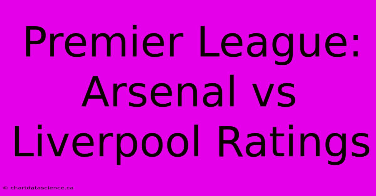 Premier League: Arsenal Vs Liverpool Ratings