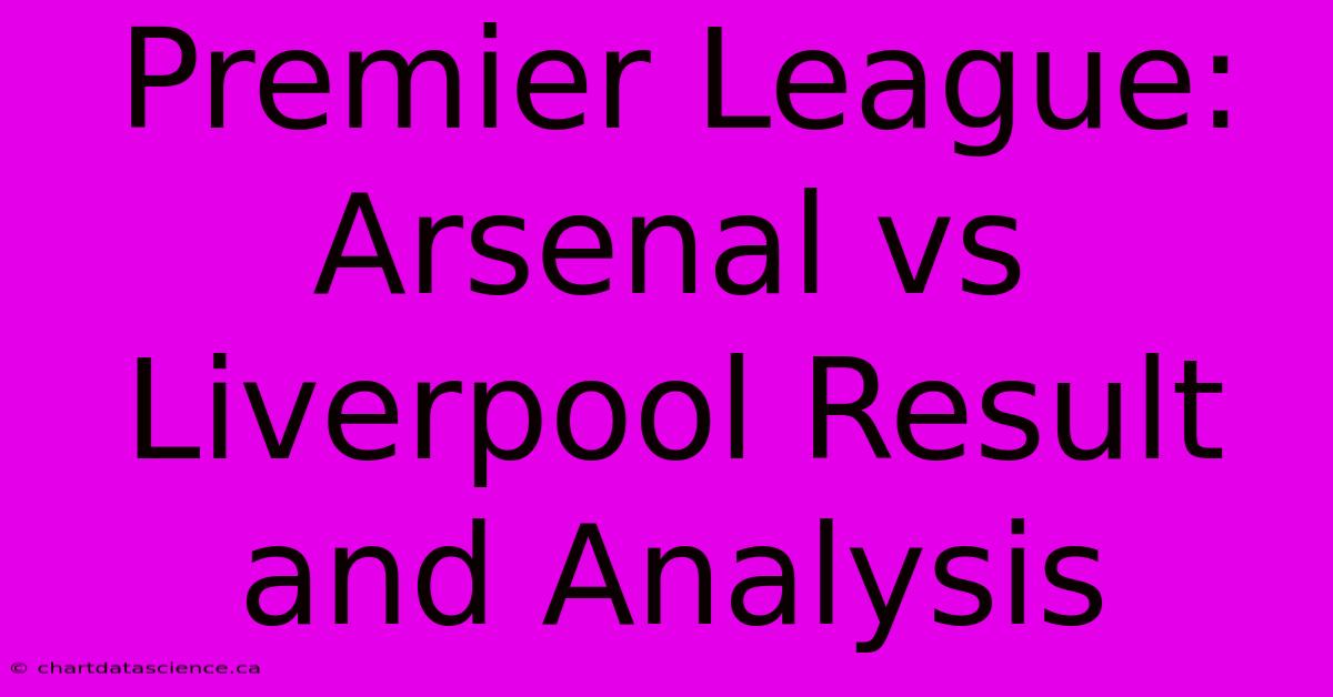 Premier League: Arsenal Vs Liverpool Result And Analysis