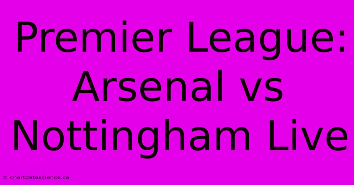 Premier League: Arsenal Vs Nottingham Live