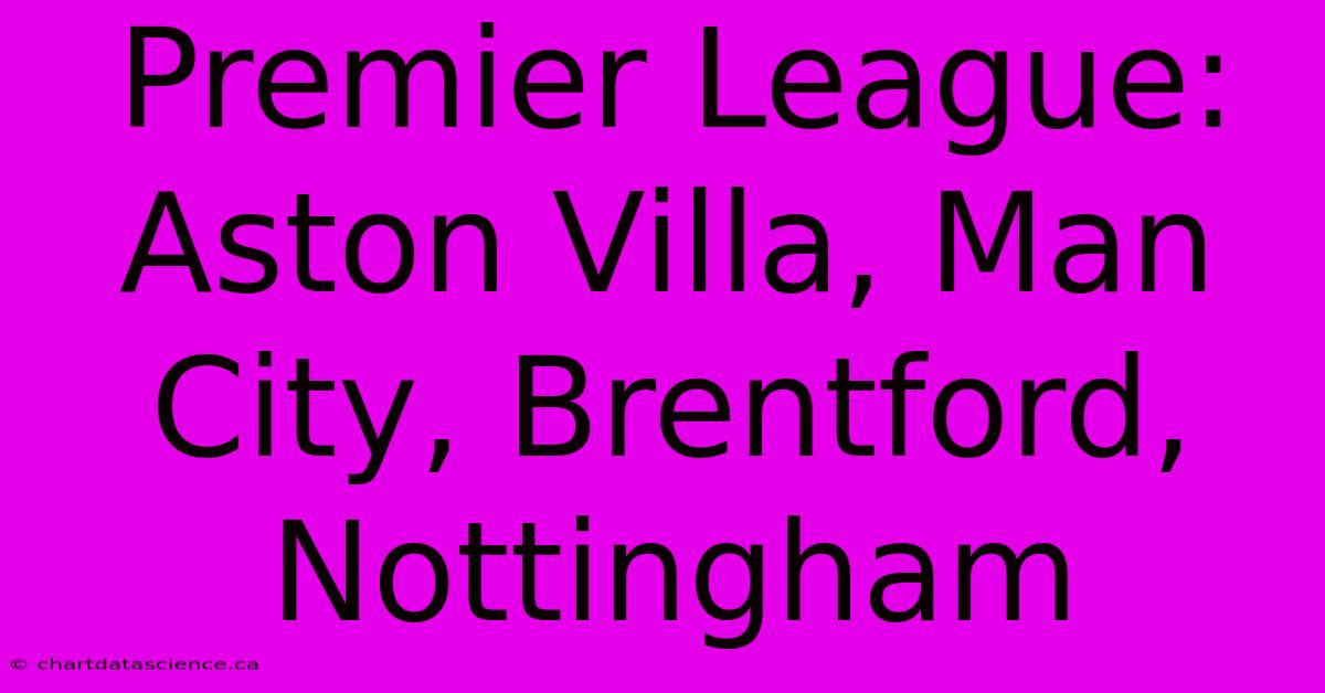 Premier League: Aston Villa, Man City, Brentford, Nottingham