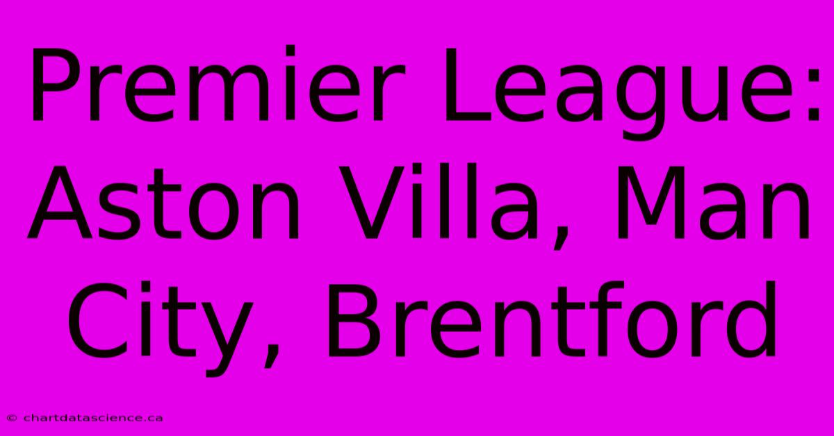 Premier League: Aston Villa, Man City, Brentford