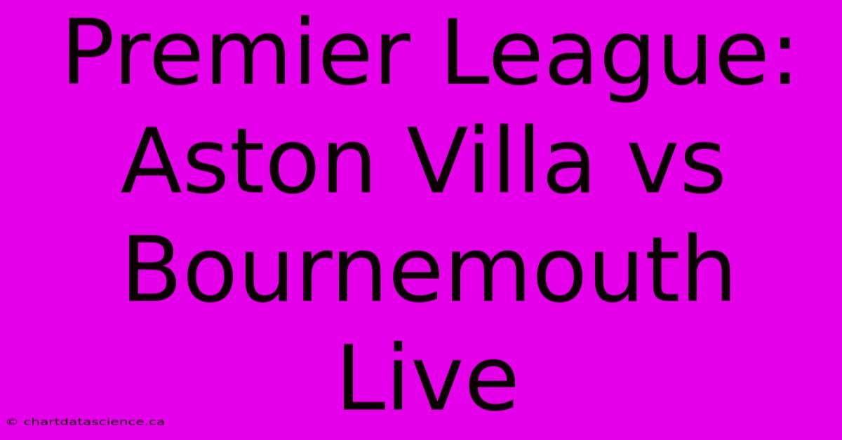 Premier League: Aston Villa Vs Bournemouth Live