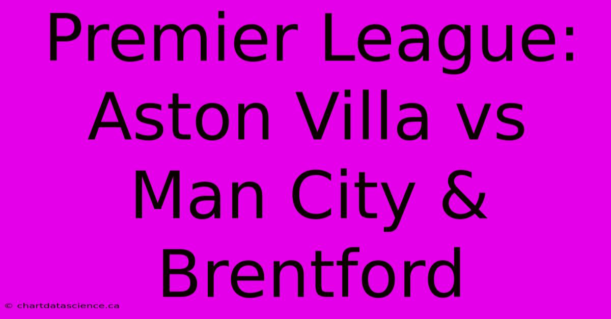 Premier League: Aston Villa Vs Man City & Brentford