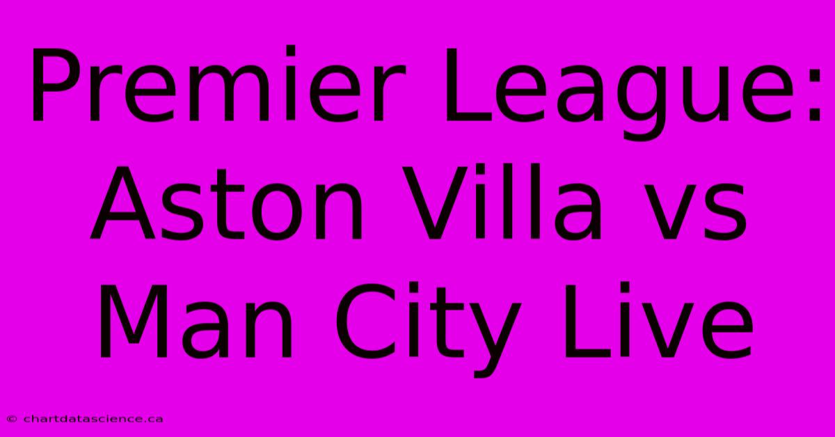 Premier League: Aston Villa Vs Man City Live