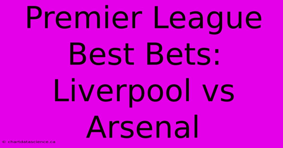 Premier League Best Bets: Liverpool Vs Arsenal