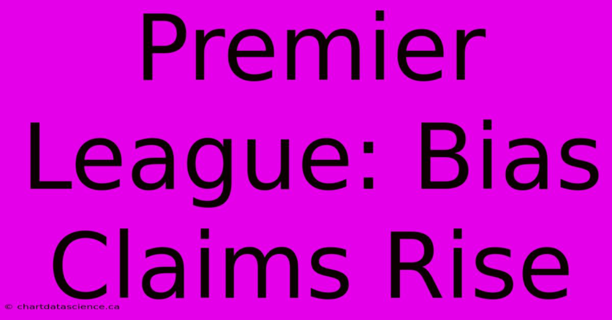 Premier League: Bias Claims Rise