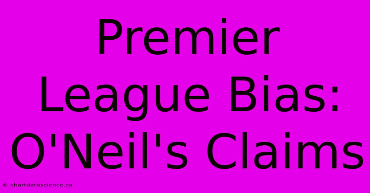 Premier League Bias: O'Neil's Claims