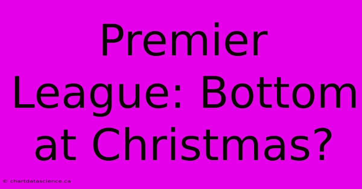 Premier League: Bottom At Christmas?