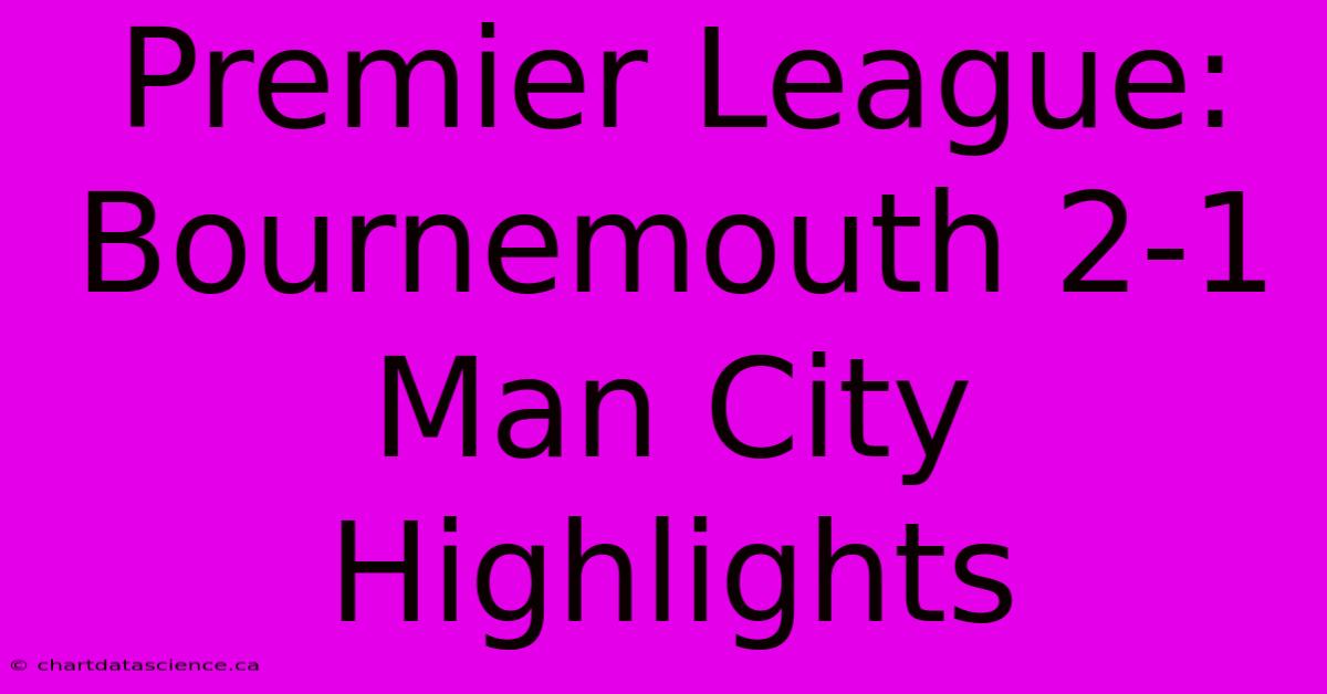 Premier League: Bournemouth 2-1 Man City Highlights