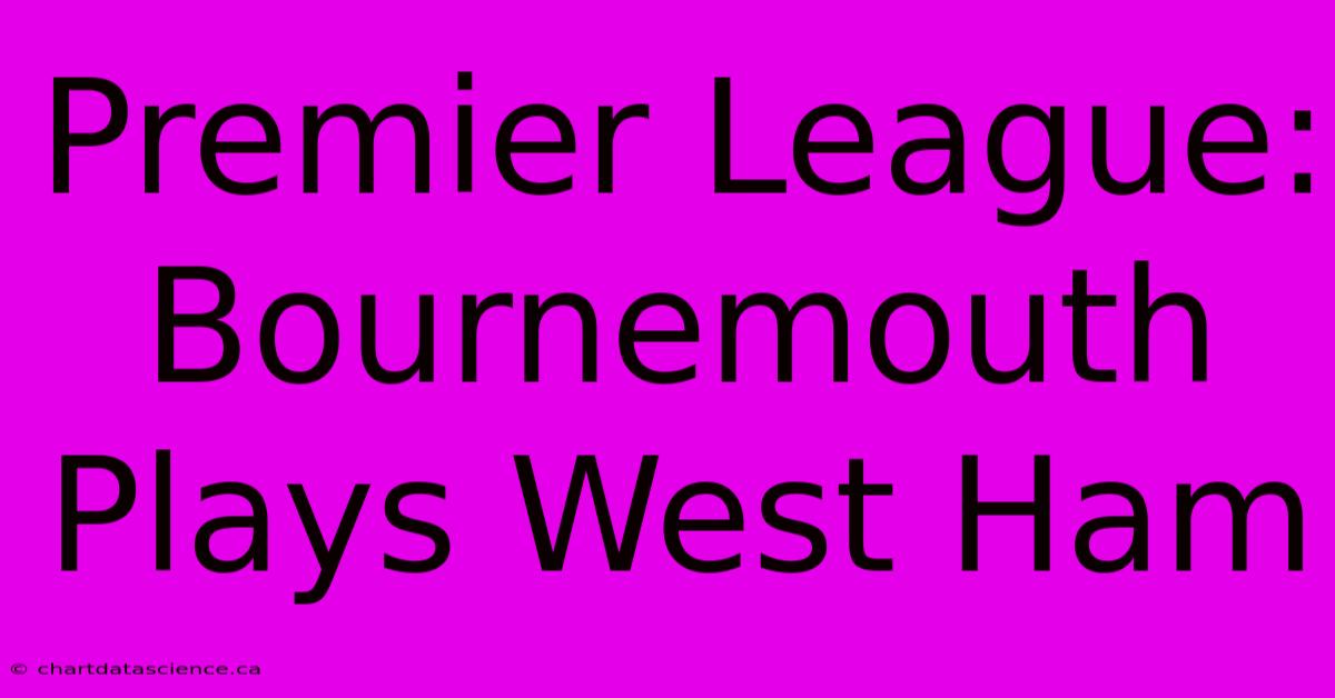 Premier League: Bournemouth Plays West Ham