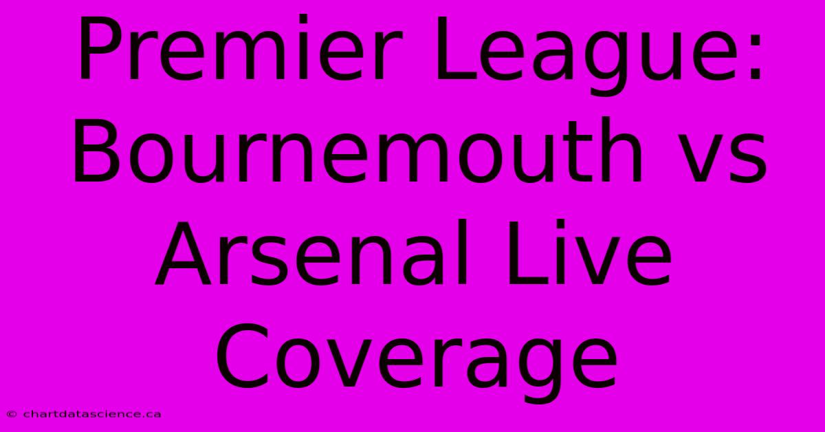 Premier League: Bournemouth Vs Arsenal Live Coverage